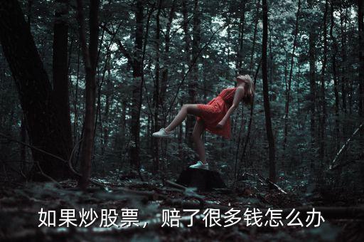 如果炒股票，賠了很多錢怎么辦