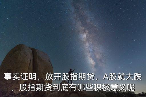 事實證明，放開股指期貨，A股就大跌，股指期貨到底有哪些積極意義呢