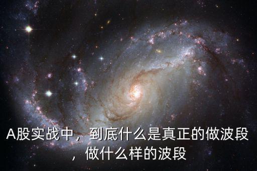 A股實(shí)戰(zhàn)中，到底什么是真正的做波段，做什么樣的波段