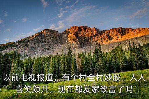 以前電視報(bào)道，有個(gè)村全村炒股，人人喜笑顏開，現(xiàn)在都發(fā)家致富了嗎