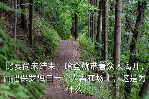 比賽尚未結(jié)束，哈登就帶著眾人離開(kāi)，而把保羅獨(dú)自一個(gè)人留在場(chǎng)上，這是為什么
