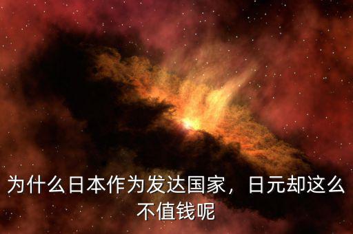 日元為什么值錢(qián)了,為什么日本作為發(fā)達(dá)國(guó)家