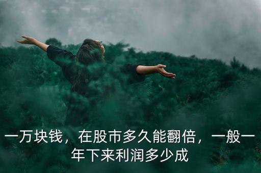 一萬(wàn)塊錢，在股市多久能翻倍，一般一年下來(lái)利潤(rùn)多少成
