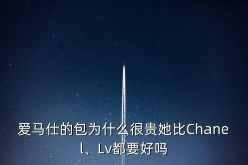 愛(ài)馬仕的包為什么很貴她比Chanel、Lv都要好嗎