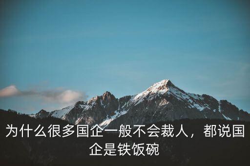 為什么很多國企一般不會(huì)裁人，都說國企是鐵飯碗