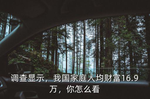 調(diào)查顯示，我國(guó)家庭人均財(cái)富16.9萬(wàn)，你怎么看
