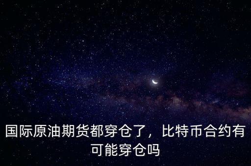 國(guó)際原油期貨都穿倉(cāng)了，比特幣合約有可能穿倉(cāng)嗎