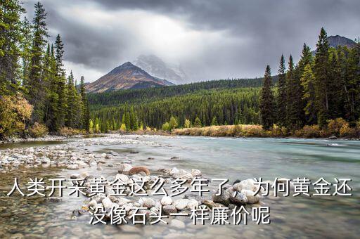 人類開(kāi)采黃金這么多年了，為何黃金還沒(méi)像石頭一樣廉價(jià)呢