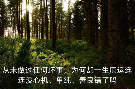 從未做過任何壞事，為何卻一生厄運(yùn)連連沒心機(jī)、單純、善良錯(cuò)了嗎
