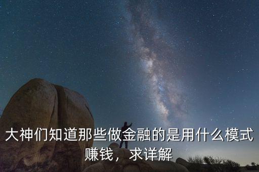 大神們知道那些做金融的是用什么模式賺錢，求詳解