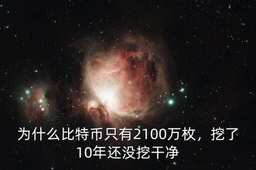 為什么比特幣只有2100萬枚，挖了10年還沒挖干凈