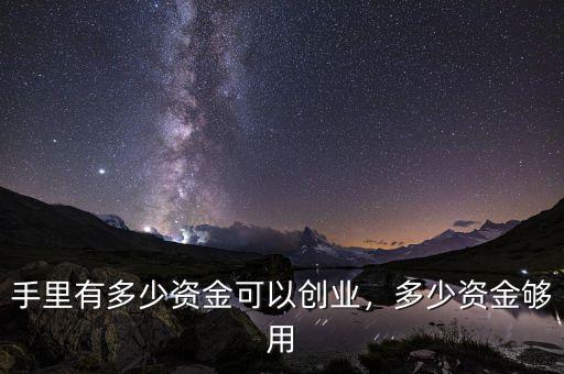 手里有多少資金可以創(chuàng)業(yè)，多少資金夠用