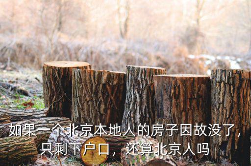 如果一個(gè)北京本地人的房子因故沒了，只剩下戶口，還算北京人嗎