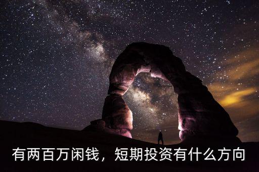 有兩百萬(wàn)閑錢，短期投資有什么方向