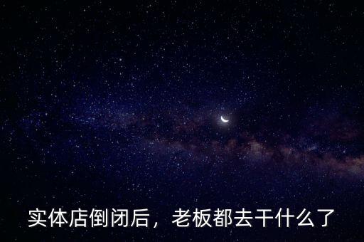 實(shí)體店倒閉后，老板都去干什么了