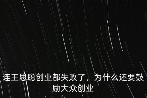 連王思聰創(chuàng)業(yè)都失敗了，為什么還要鼓勵(lì)大眾創(chuàng)業(yè)