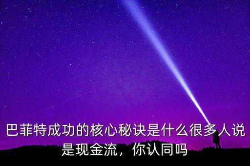 巴菲特成功的核心秘訣是什么很多人說是現(xiàn)金流，你認(rèn)同嗎