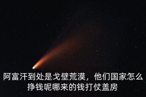 阿富汗到處是戈壁荒漠，他們國家怎么掙錢呢哪來的錢打仗蓋房