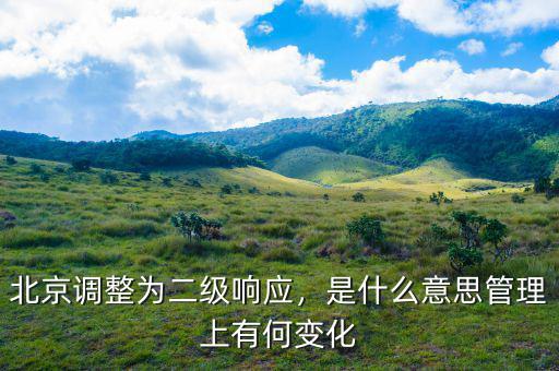 北京調(diào)整為二級響應(yīng)，是什么意思管理上有何變化