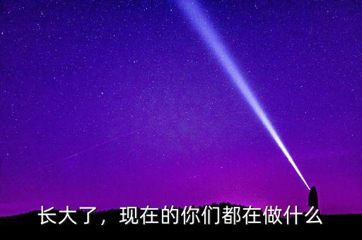 長大了，現(xiàn)在的你們都在做什么