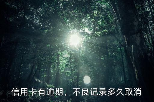 信用卡有逾期，不良記錄多久取消