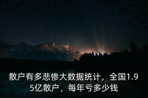 散戶有多悲慘大數(shù)據(jù)統(tǒng)計(jì)，全國(guó)1.95億散戶，每年虧多少錢