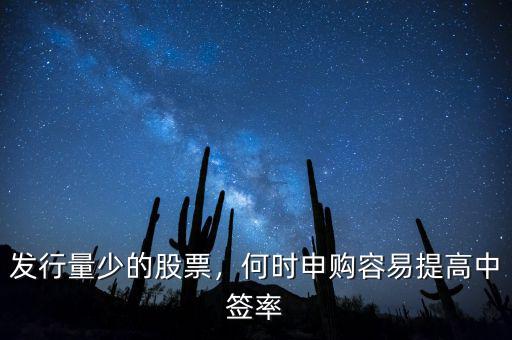 發(fā)行量少的股票，何時申購容易提高中簽率