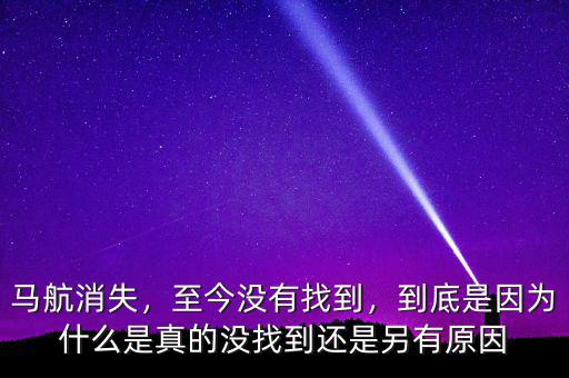 馬航消失，至今沒(méi)有找到，到底是因?yàn)槭裁词钦娴臎](méi)找到還是另有原因