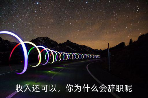 收入還可以，你為什么會辭職呢