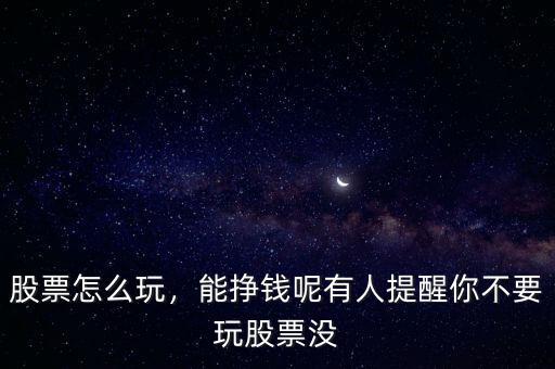 股票怎么玩，能掙錢呢有人提醒你不要玩股票沒