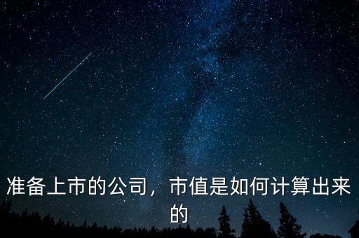 準(zhǔn)備上市的公司，市值是如何計(jì)算出來(lái)的