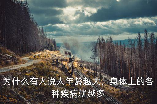 為什么有人說人年齡越大，身體上的各種疾病就越多