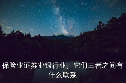 保險業(yè)證券業(yè)銀行業(yè)，它們?nèi)咧g有什么聯(lián)系