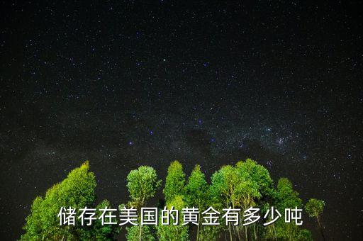 儲(chǔ)存在美國的黃金有多少噸