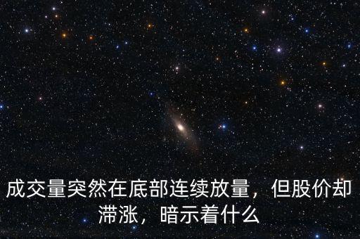成交量突然在底部連續(xù)放量，但股價卻滯漲，暗示著什么