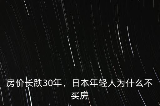 房?jī)r(jià)長(zhǎng)跌30年，日本年輕人為什么不買房