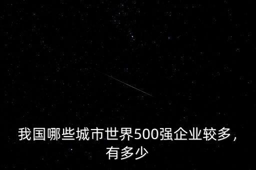 我國(guó)哪些城市世界500強(qiáng)企業(yè)較多，有多少