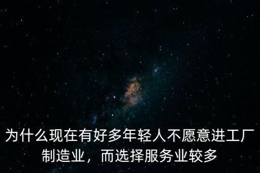 為什么現(xiàn)在有好多年輕人不愿意進工廠制造業(yè)，而選擇服務業(yè)較多