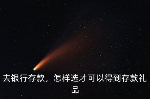 去銀行存款，怎樣選才可以得到存款禮品