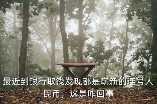 最近到銀行取錢發(fā)現(xiàn)都是嶄新的連號人民幣，這是咋回事
