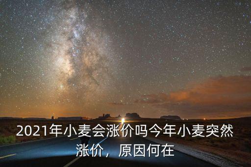 2021年小麥會漲價嗎今年小麥突然漲價，原因何在