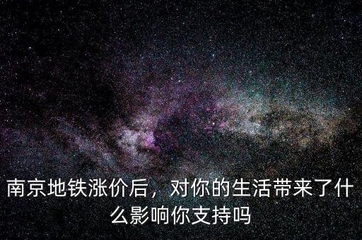 南京地鐵漲價(jià)后，對(duì)你的生活帶來(lái)了什么影響你支持嗎