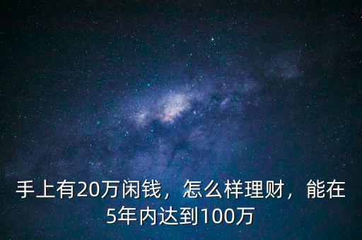 手上有20萬閑錢，怎么樣理財，能在5年內(nèi)達到100萬