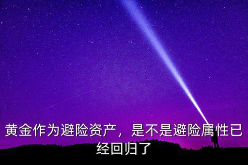 黃金作為避險資產(chǎn)，是不是避險屬性已經(jīng)回歸了