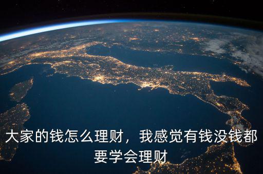 大家的錢怎么理財，我感覺有錢沒錢都要學會理財