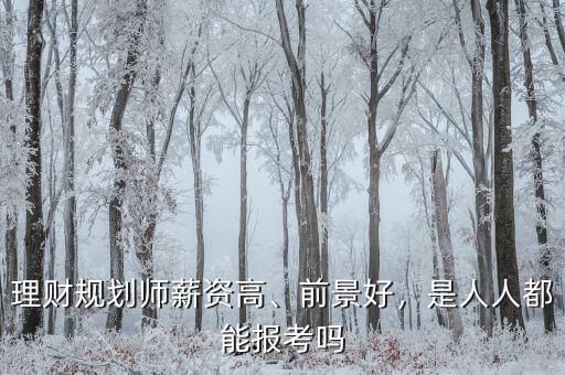 理財(cái)規(guī)劃師薪資高、前景好，是人人都能報(bào)考嗎