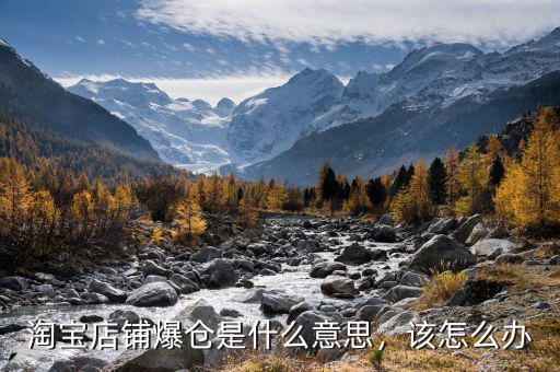 淘寶店鋪爆倉是什么意思，該怎么辦