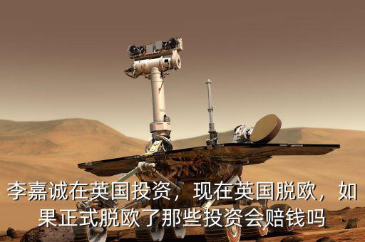 李嘉誠(chéng)在英國(guó)投資，現(xiàn)在英國(guó)脫歐，如果正式脫歐了那些投資會(huì)賠錢(qián)嗎