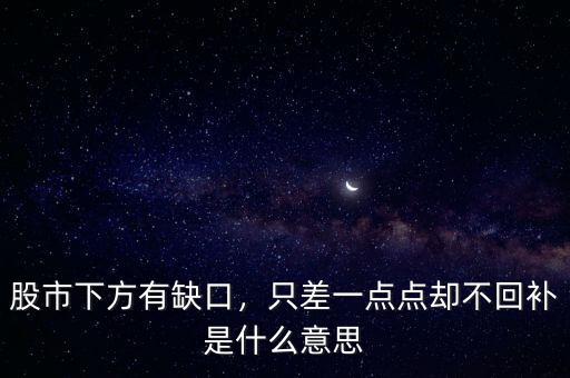 股市下方有缺口，只差一點(diǎn)點(diǎn)卻不回補(bǔ)是什么意思