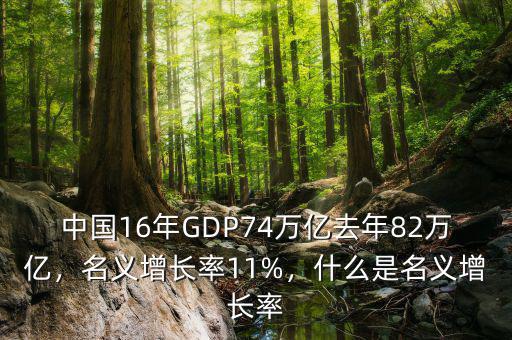 中國(guó)16年GDP74萬(wàn)億去年82萬(wàn)億，名義增長(zhǎng)率11%，什么是名義增長(zhǎng)率